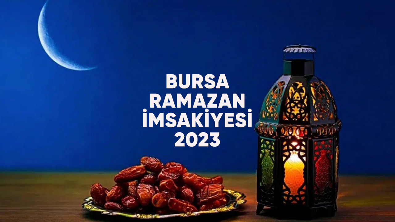 Bursa'da iftar ve sahur saat kaçta? 2023 Ramazan imsakiyesi